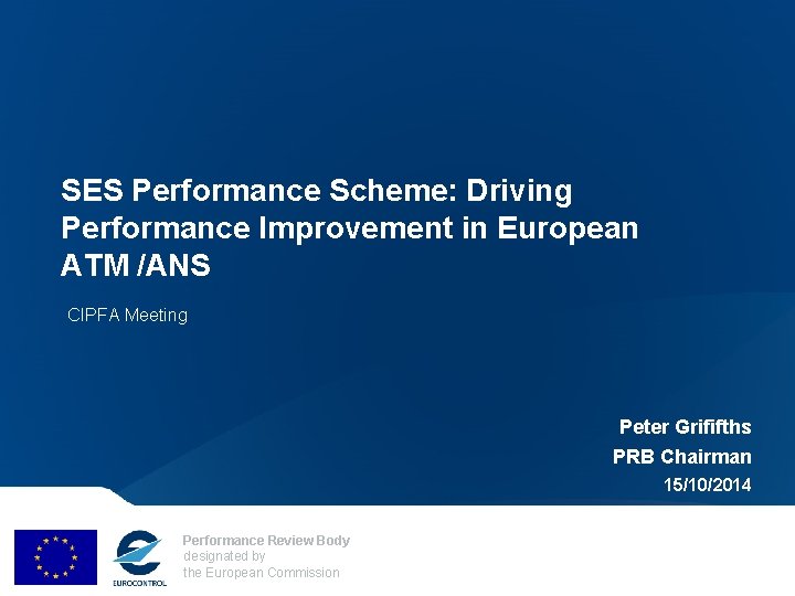 SES Performance Scheme: Driving Performance Improvement in European ATM /ANS CIPFA Meeting Peter Grififths