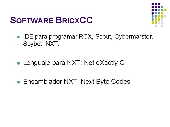 SOFTWARE BRICXCC l IDE para programar RCX, Scout, Cybermarster, Spybot, NXT. l Lenguaje para