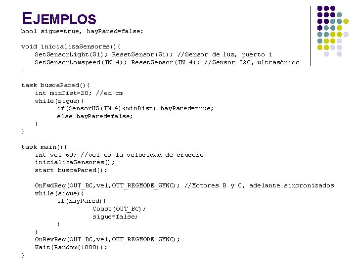 EJEMPLOS bool sigue=true, hay. Pared=false; void inicializa. Sensores(){ Set. Sensor. Light(S 1); Reset. Sensor(S