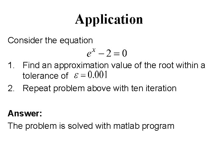 Application Consider the equation 1. Find an approximation value of the root within a