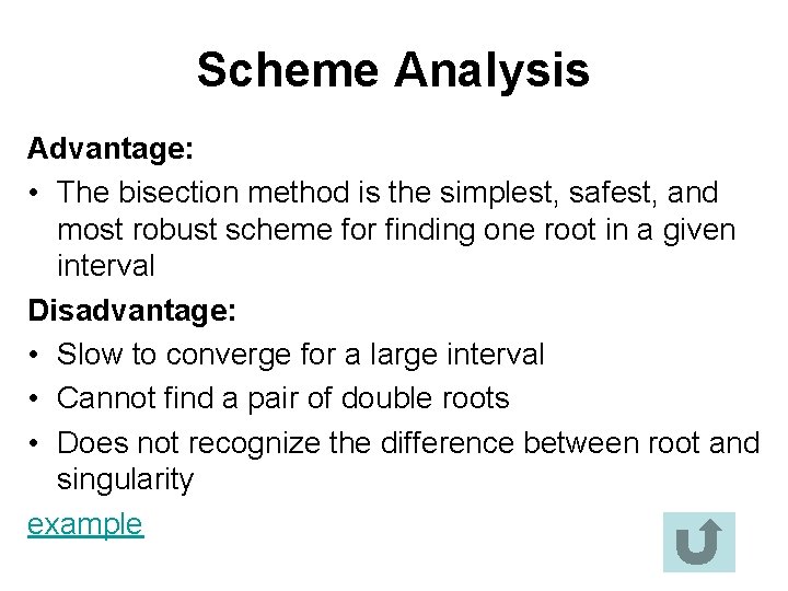 Scheme Analysis Advantage: • The bisection method is the simplest, safest, and most robust