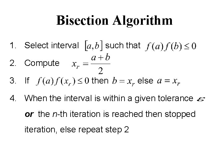 Bisection Algorithm 1. Select interval such that 2. Compute 3. If then else 4.