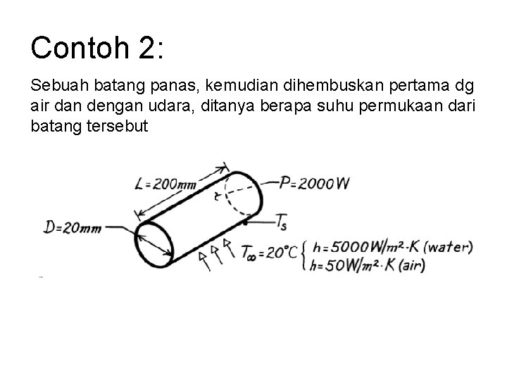 Contoh 2: Sebuah batang panas, kemudian dihembuskan pertama dg air dan dengan udara, ditanya