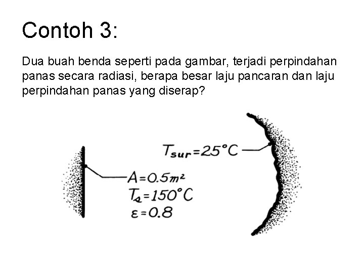 Contoh 3: Dua buah benda seperti pada gambar, terjadi perpindahan panas secara radiasi, berapa