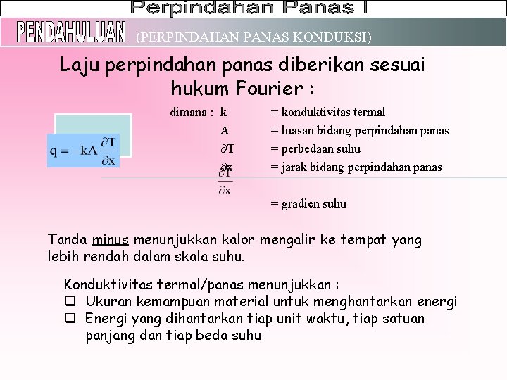 (PERPINDAHAN PANAS KONDUKSI) Laju perpindahan panas diberikan sesuai hukum Fourier : dimana : k