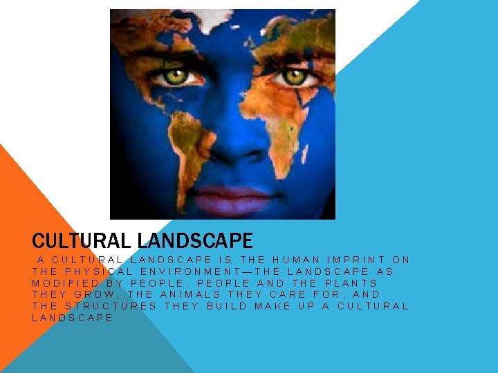 CULTURAL LANDSCAPE A CULTURAL LANDSCAPE IS THE HUMAN IMPRINT ON THE PHYSICAL ENVIRONMENT—THE LANDSCAPE