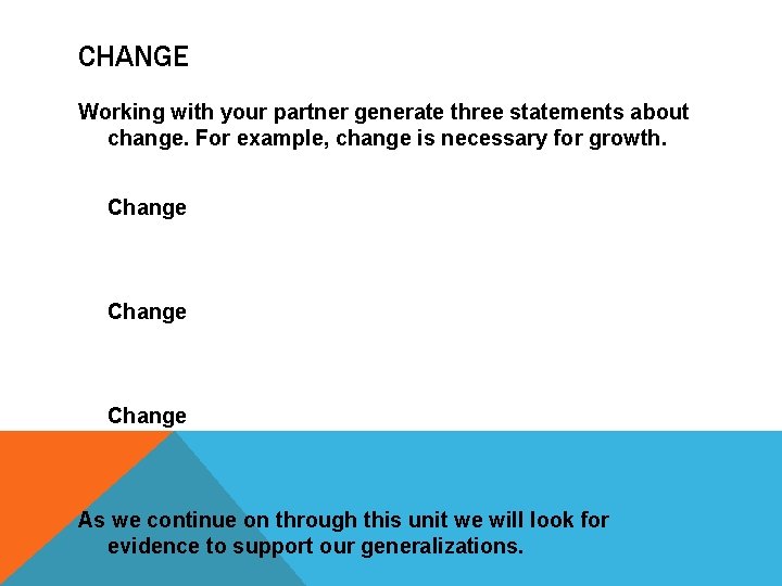 CHANGE Working with your partner generate three statements about change. For example, change is