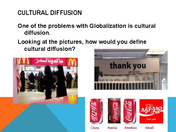 CULTURAL DIFFUSION One of the problems with Globalization is cultural diffusion. Looking at the