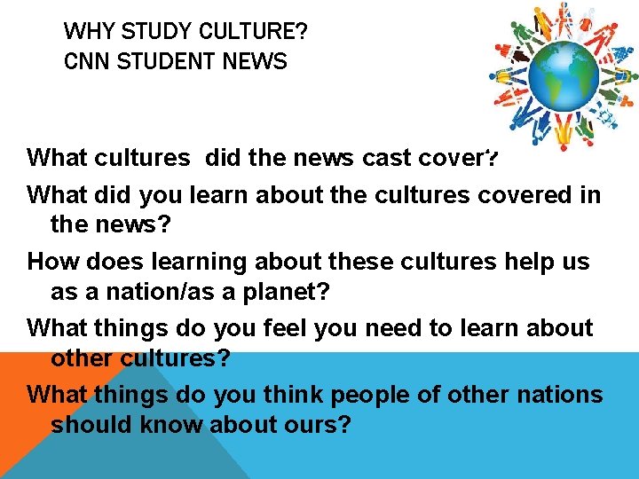 WHY STUDY CULTURE? CNN STUDENT NEWS What cultures did the news cast cover? What