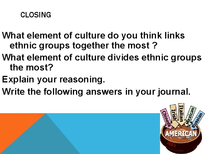 CLOSING What element of culture do you think links ethnic groups together the most