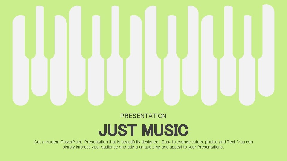 PRESENTATION JUST MUSIC Get a modern Power. Point Presentation that is beautifully designed. Easy