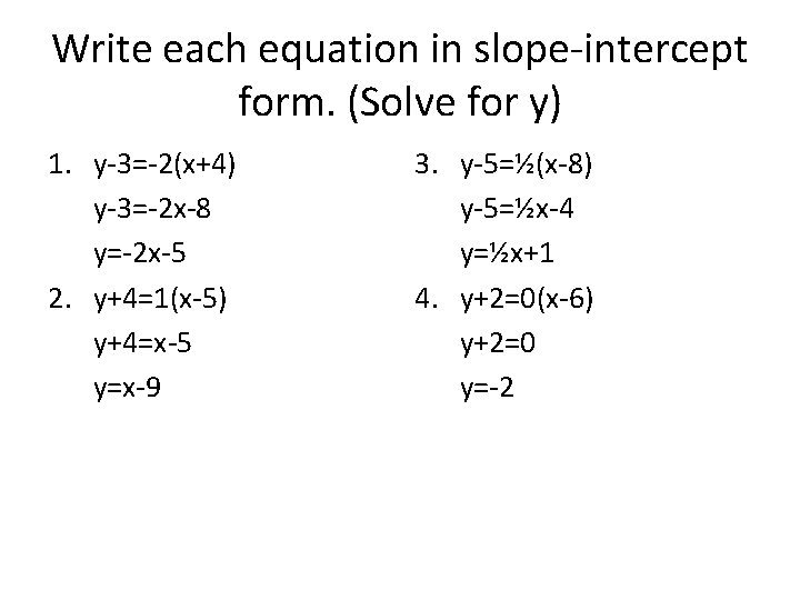 Write each equation in slope-intercept form. (Solve for y) 1. y-3=-2(x+4) y-3=-2 x-8 y=-2