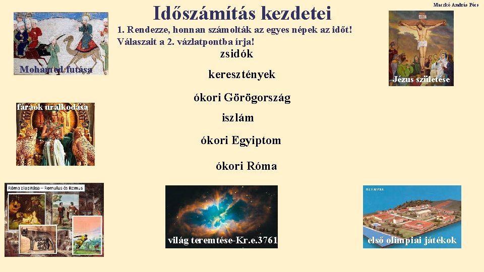 Időszámítás kezdetei Maczkó András Pécs 1. Rendezze, honnan számolták az egyes népek az időt! Időszámítás kezdetei Maczkó András Pécs 1. Rendezze, honnan számolták az egyes népek az időt!