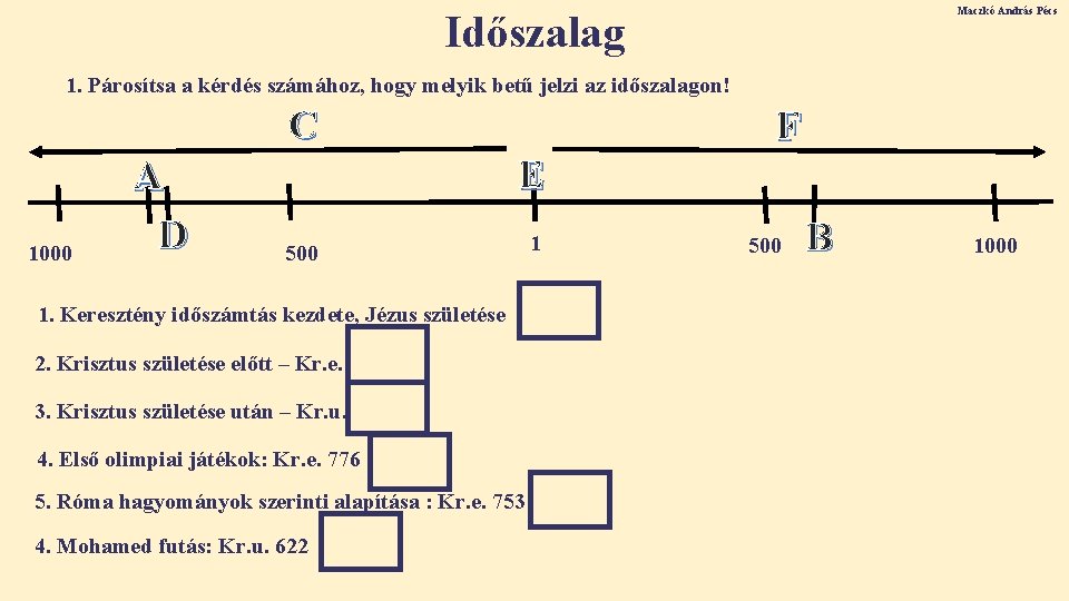 Maczkó András Pécs Időszalag 1. Párosítsa a kérdés számához, hogy melyik betű jelzi az Maczkó András Pécs Időszalag 1. Párosítsa a kérdés számához, hogy melyik betű jelzi az