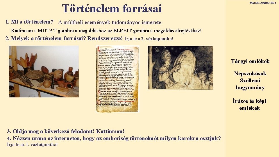 Történelem forrásai Maczkó András Pécs 1. Mi a történelem? A múltbeli események tudományos ismerete Történelem forrásai Maczkó András Pécs 1. Mi a történelem? A múltbeli események tudományos ismerete