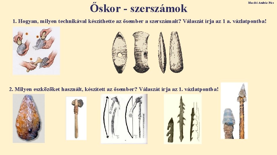 Őskor - szerszámok Maczkó András Pécs 1. Hogyan, milyen technikával készíthette az ősember a Őskor - szerszámok Maczkó András Pécs 1. Hogyan, milyen technikával készíthette az ősember a