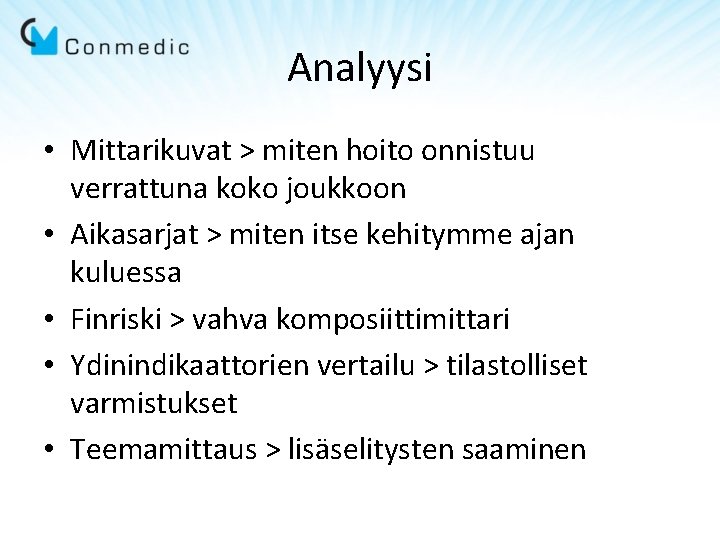 Analyysi • Mittarikuvat > miten hoito onnistuu verrattuna koko joukkoon • Aikasarjat > miten