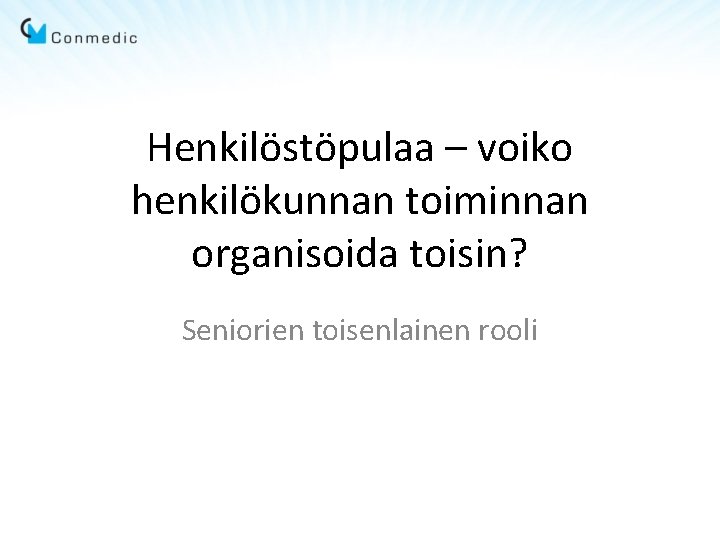 Henkilöstöpulaa – voiko henkilökunnan toiminnan organisoida toisin? Seniorien toisenlainen rooli 