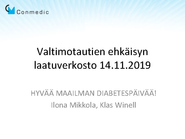 Valtimotautien ehkäisyn laatuverkosto 14. 11. 2019 HYVÄÄ MAAILMAN DIABETESPÄIVÄÄ! Ilona Mikkola, Klas Winell 