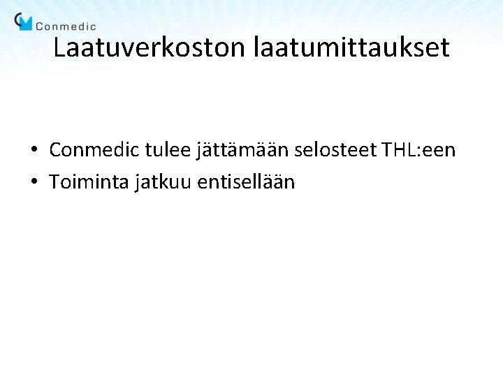 Laatuverkoston laatumittaukset • Conmedic tulee jättämään selosteet THL: een • Toiminta jatkuu entisellään 