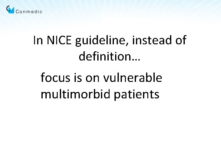 In NICE guideline, instead of definition… focus is on vulnerable multimorbid patients 