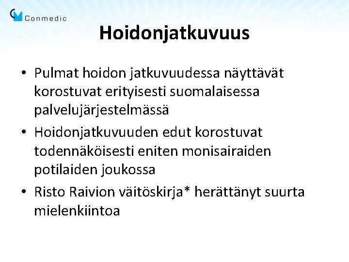 Hoidonjatkuvuus • Pulmat hoidon jatkuvuudessa näyttävät korostuvat erityisesti suomalaisessa palvelujärjestelmässä • Hoidonjatkuvuuden edut korostuvat