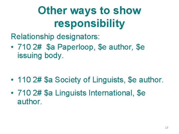Other ways to show responsibility Relationship designators: • 710 2# $a Paperloop, $e author,