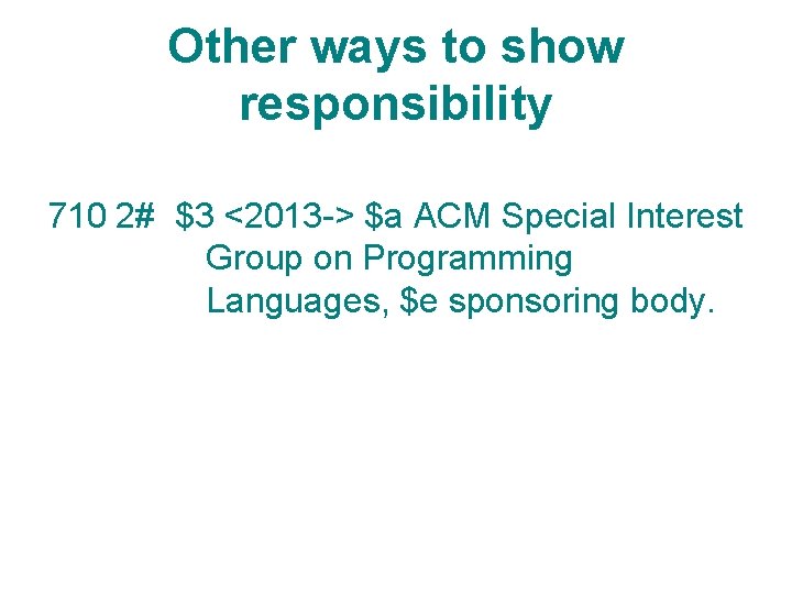 Other ways to show responsibility 710 2# $3 <2013 -> $a ACM Special Interest