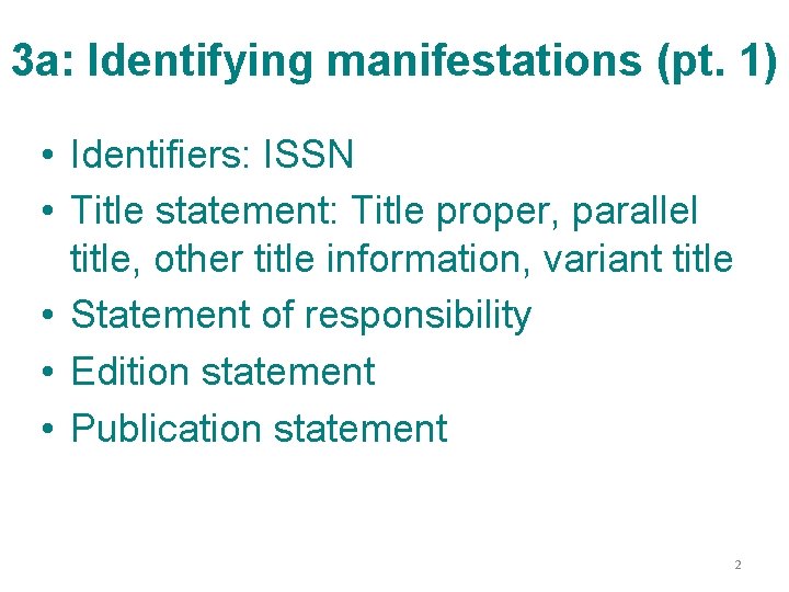 3 a: Identifying manifestations (pt. 1) • Identifiers: ISSN • Title statement: Title proper,