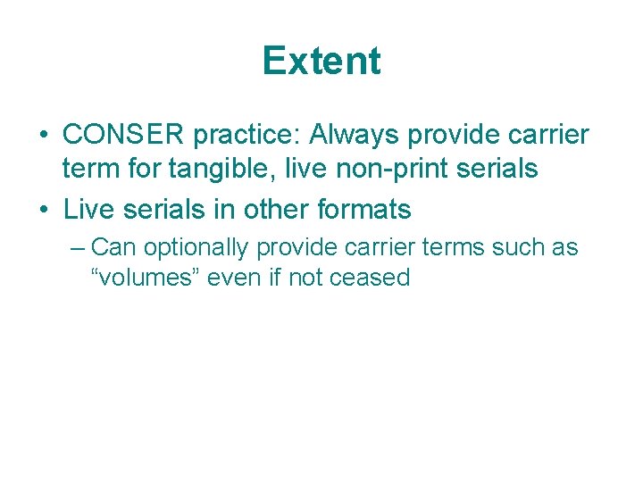 Extent • CONSER practice: Always provide carrier term for tangible, live non-print serials •