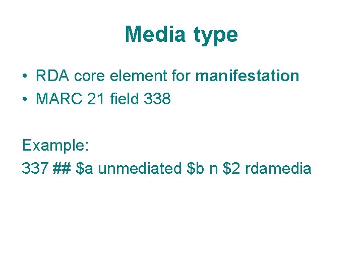 Media type • RDA core element for manifestation • MARC 21 field 338 Example: