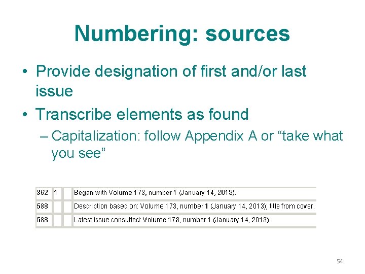 Numbering: sources • Provide designation of first and/or last issue • Transcribe elements as