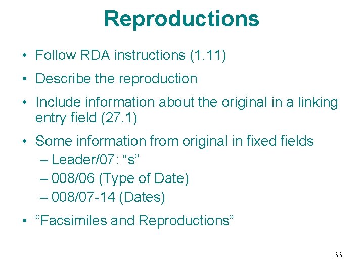 Reproductions • Follow RDA instructions (1. 11) • Describe the reproduction • Include information