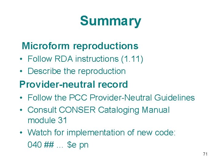 Summary Microform reproductions • Follow RDA instructions (1. 11) • Describe the reproduction Provider-neutral