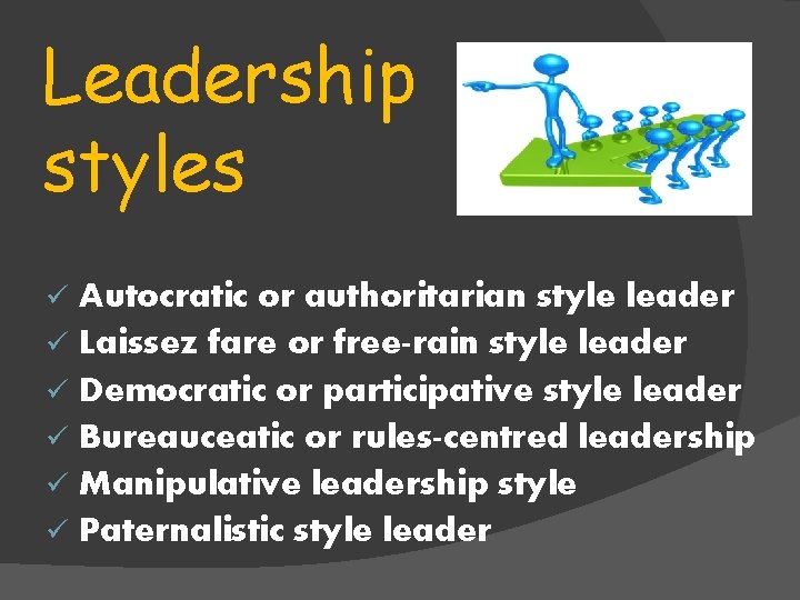 Leadership styles ü ü ü Autocratic or authoritarian style leader Laissez fare or free-rain