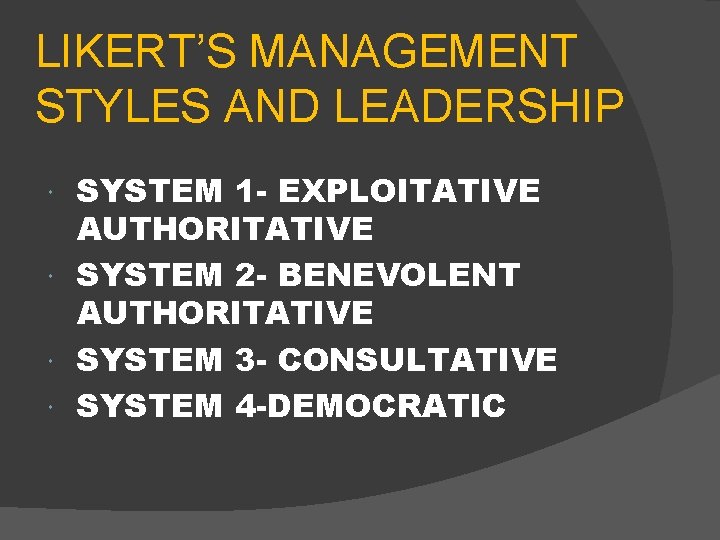 LIKERT’S MANAGEMENT STYLES AND LEADERSHIP SYSTEM 1 - EXPLOITATIVE AUTHORITATIVE SYSTEM 2 - BENEVOLENT