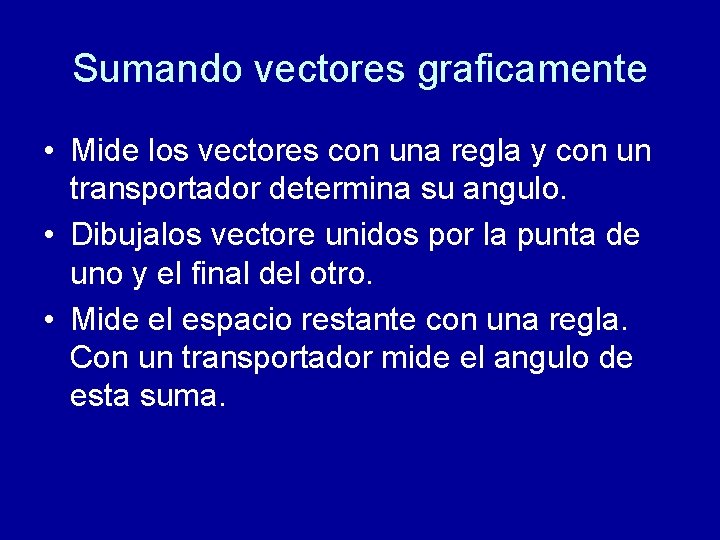 Sumando vectores graficamente • Mide los vectores con una regla y con un transportador Sumando vectores graficamente • Mide los vectores con una regla y con un transportador