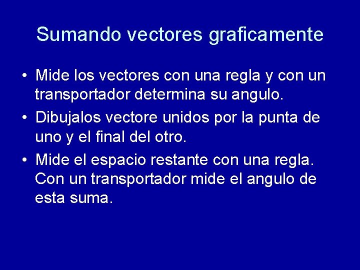 Sumando vectores graficamente • Mide los vectores con una regla y con un transportador