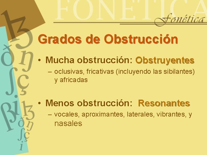 Grados de Obstrucción • Mucha obstrucción: Obstruyentes – oclusivas, fricativas (incluyendo las sibilantes) y