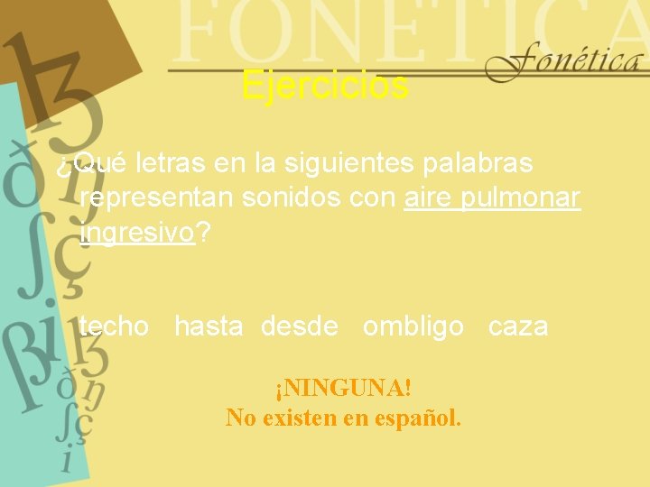 Ejercicios ¿Qué letras en la siguientes palabras representan sonidos con aire pulmonar ingresivo? techo