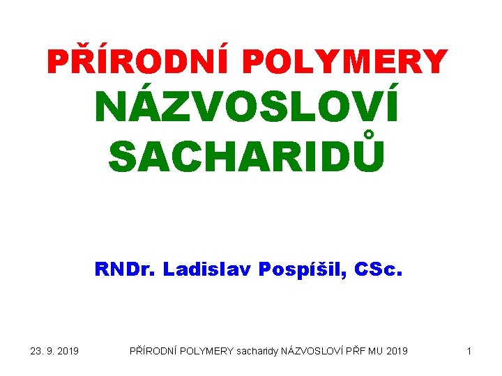 PŘÍRODNÍ POLYMERY NÁZVOSLOVÍ SACHARIDŮ RNDr. Ladislav Pospíšil, CSc. 23. 9. 2019 PŘÍRODNÍ POLYMERY sacharidy