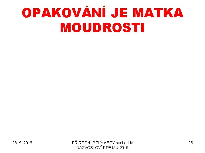 OPAKOVÁNÍ JE MATKA MOUDROSTI 23. 9. 2019 PŘÍRODNÍ POLYMERY sacharidy NÁZVOSLOVÍ PŘF MU 2019