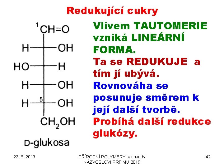 Redukující cukry Vlivem TAUTOMERIE vzniká LINEÁRNÍ FORMA. Ta se REDUKUJE a tím jí ubývá.