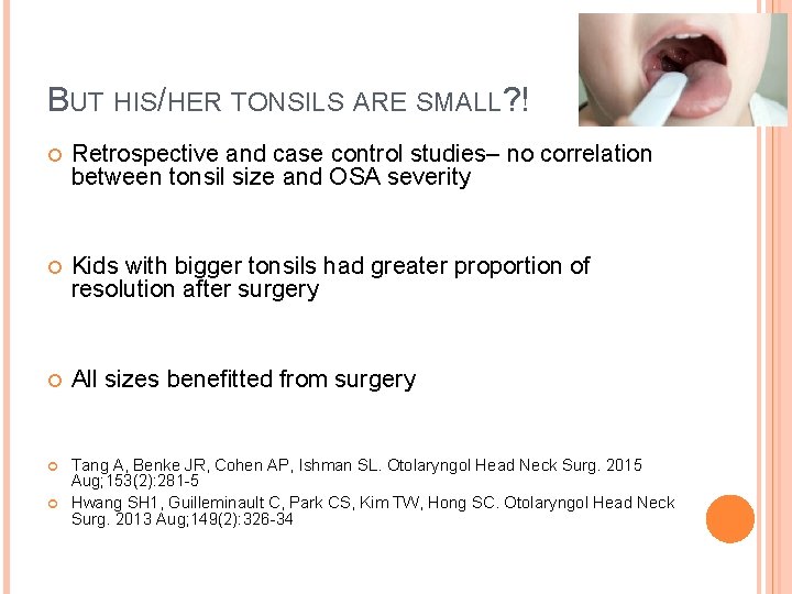 BUT HIS/HER TONSILS ARE SMALL? ! Retrospective and case control studies– no correlation between BUT HIS/HER TONSILS ARE SMALL? ! Retrospective and case control studies– no correlation between