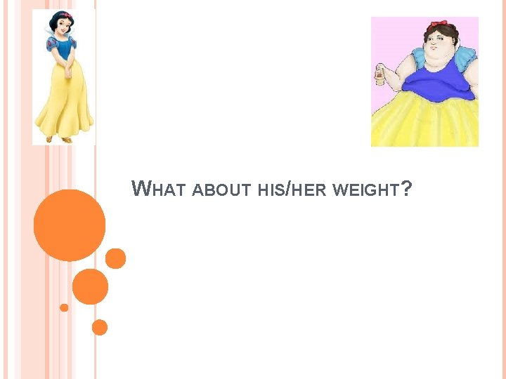 WHAT ABOUT HIS/HER WEIGHT? WHAT ABOUT HIS/HER WEIGHT?