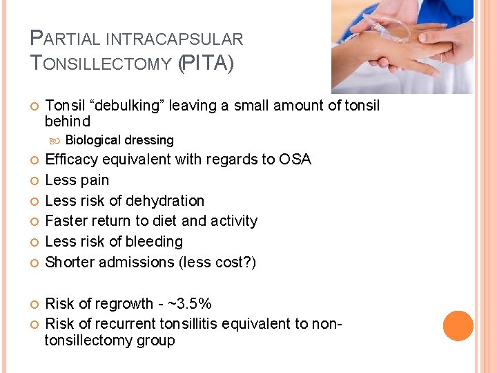 PARTIAL INTRACAPSULAR TONSILLECTOMY (PITA) Tonsil “debulking” leaving a small amount of tonsil behind Biological