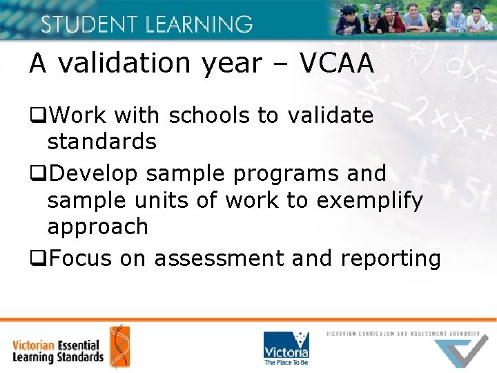 A validation year – VCAA q. Work with schools to validate standards q. Develop