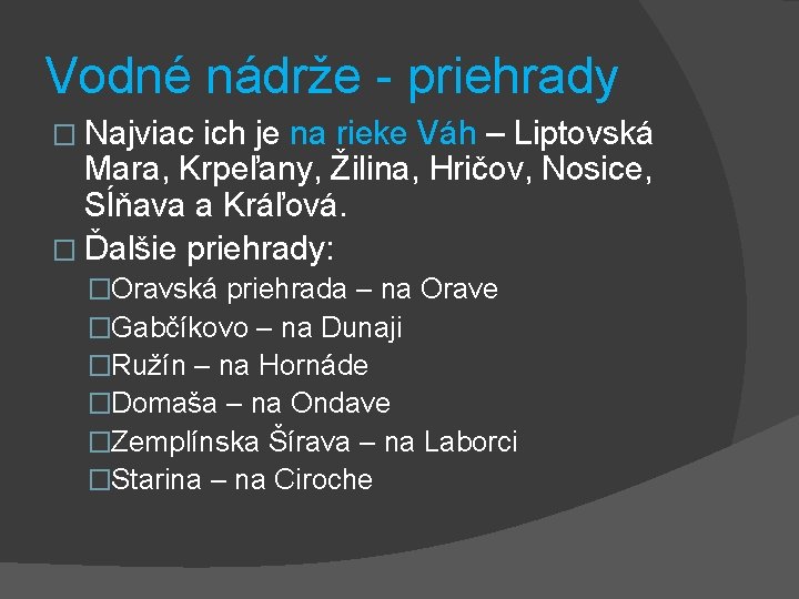 Vodné nádrže - priehrady � Najviac ich je na rieke Váh – Liptovská Mara,