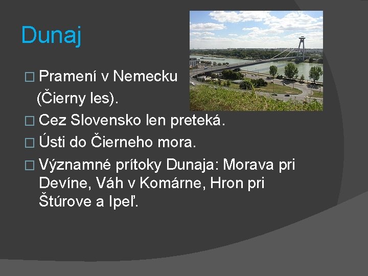 Dunaj � Pramení v Nemecku (Čierny les). � Cez Slovensko len preteká. � Ústi Dunaj � Pramení v Nemecku (Čierny les). � Cez Slovensko len preteká. � Ústi