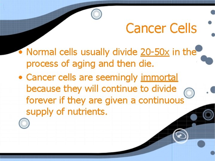 Cancer Cells • Normal cells usually divide 20 -50 x in the process of